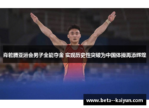 肖若腾亚运会男子全能夺金 实现历史性突破为中国体操再添辉煌