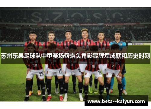 苏州东吴足球队中甲赛场崭露头角彰显辉煌成就和历史时刻 苏州东吴足球队中甲赛场崭露头角彰显辉煌成就和历史时刻