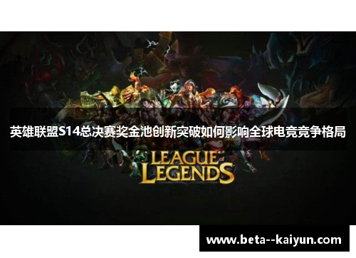 英雄联盟S14总决赛奖金池创新突破如何影响全球电竞竞争格局