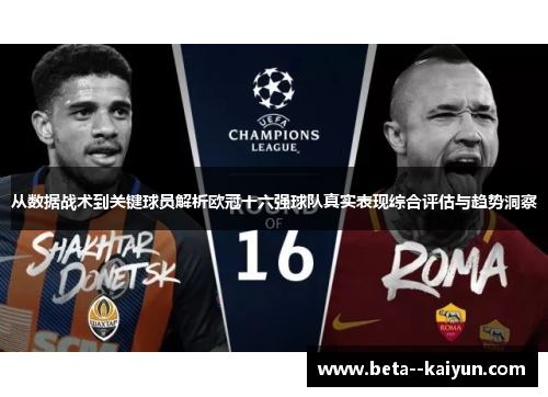 从数据战术到关键球员解析欧冠十六强球队真实表现综合评估与趋势洞察 从数据战术到关键球员解析欧冠十六强球队真实表现综合评估与趋势洞察