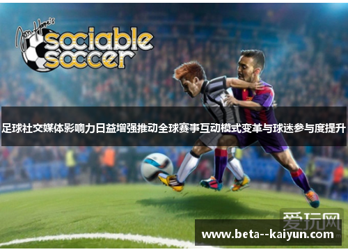 足球社交媒体影响力日益增强推动全球赛事互动模式变革与球迷参与度提升 足球社交媒体影响力日益增强推动全球赛事互动模式变革与球迷参与度提升