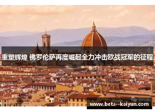 重塑辉煌 佛罗伦萨再度崛起全力冲击欧战冠军的征程