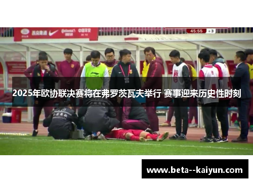 2025年欧协联决赛将在弗罗茨瓦夫举行 赛事迎来历史性时刻