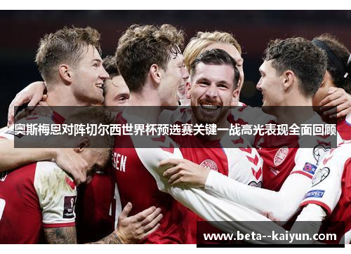 奥斯梅恩对阵切尔西世界杯预选赛关键一战高光表现全面回顾 奥斯梅恩对阵切尔西世界杯预选赛关键一战高光表现全面回顾