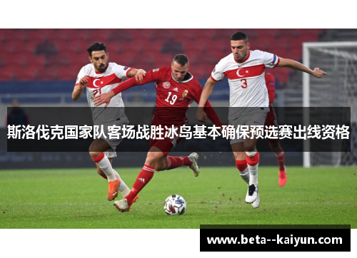 斯洛伐克国家队客场战胜冰岛基本确保预选赛出线资格 斯洛伐克国家队客场战胜冰岛基本确保预选赛出线资格