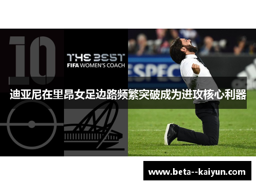 迪亚尼在里昂女足边路频繁突破成为进攻核心利器 迪亚尼在里昂女足边路频繁突破成为进攻核心利器