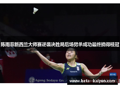 陈雨菲新西兰大师赛逆袭决胜局后场劈杀成功最终摘得桂冠