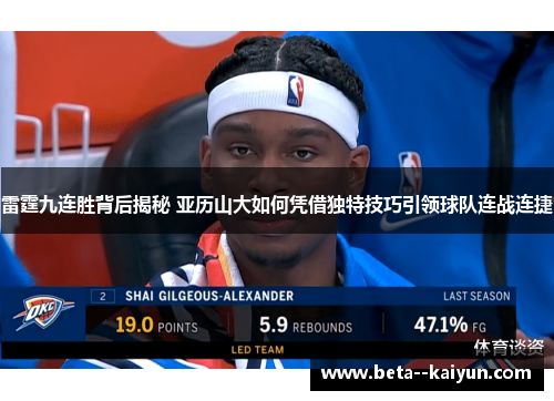 雷霆九连胜背后揭秘 亚历山大如何凭借独特技巧引领球队连战连捷