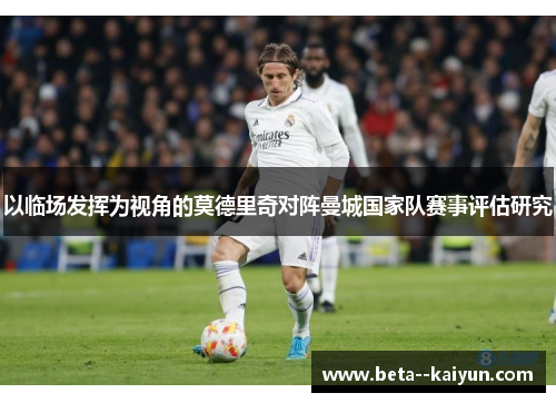 以临场发挥为视角的莫德里奇对阵曼城国家队赛事评估研究