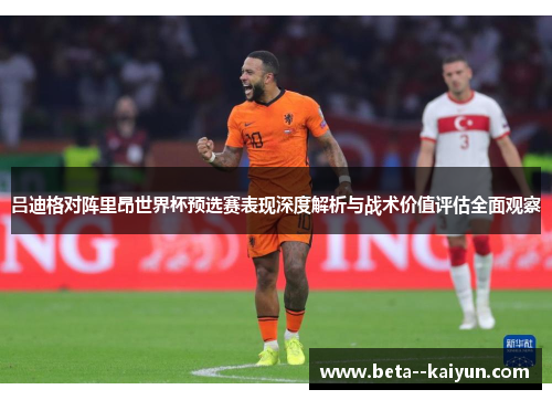 吕迪格对阵里昂世界杯预选赛表现深度解析与战术价值评估全面观察