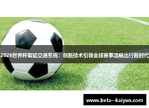 2026世界杯智能交通系统：创新技术引领全球赛事流畅出行新时代